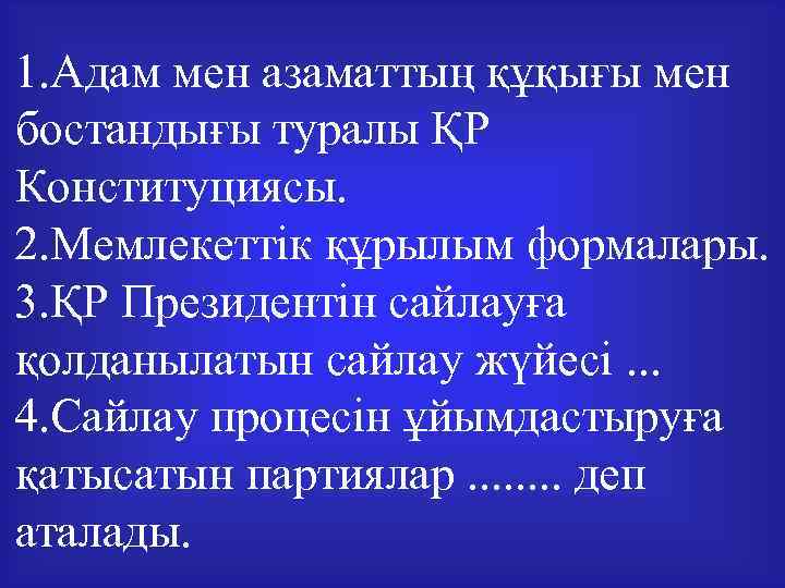 1. Адам мен азаматтың құқығы мен бостандығы туралы ҚР Конституциясы. 2. Мемлекеттік құрылым формалары.