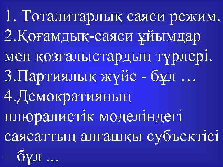 1. Тоталитарлық саяси режим. 2. Қоғамдық-саяси ұйымдар мен қозғалыстардың түрлері. 3. Партиялық жүйе -