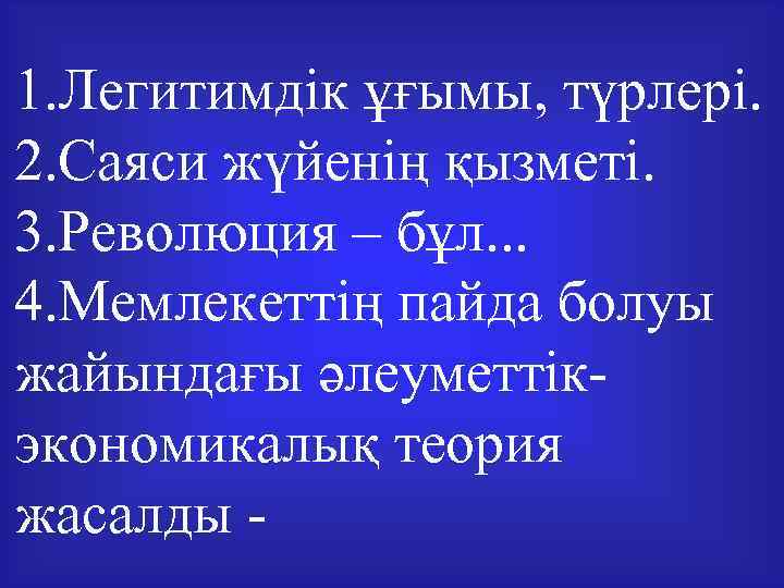 1. Легитимдік ұғымы, түрлері. 2. Саяси жүйенің қызметі. 3. Революция – бұл. . .