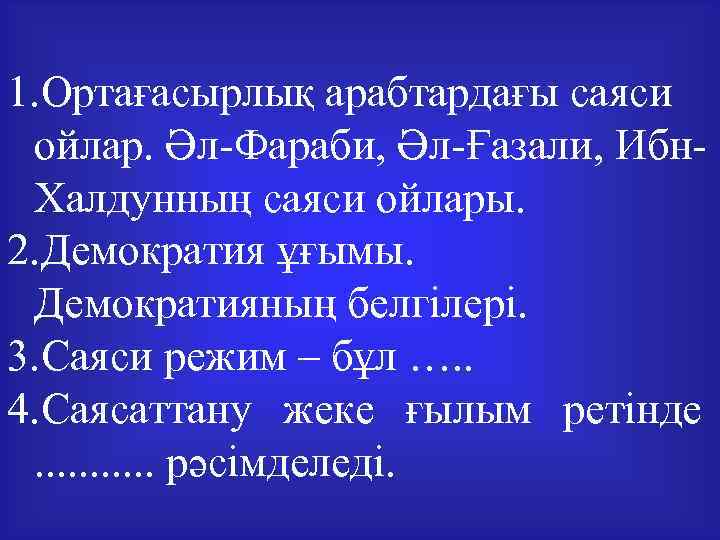 1. Ортағасырлық арабтардағы саяси ойлар. Әл-Фараби, Әл-Ғазали, Ибн- Халдунның саяси ойлары. 2. Демократия ұғымы.