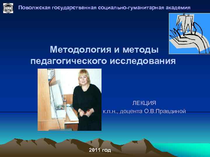 Поволжская государственная социально-гуманитарная академия Методология и методы педагогического исследования ЛЕКЦИЯ к. п. н. ,
