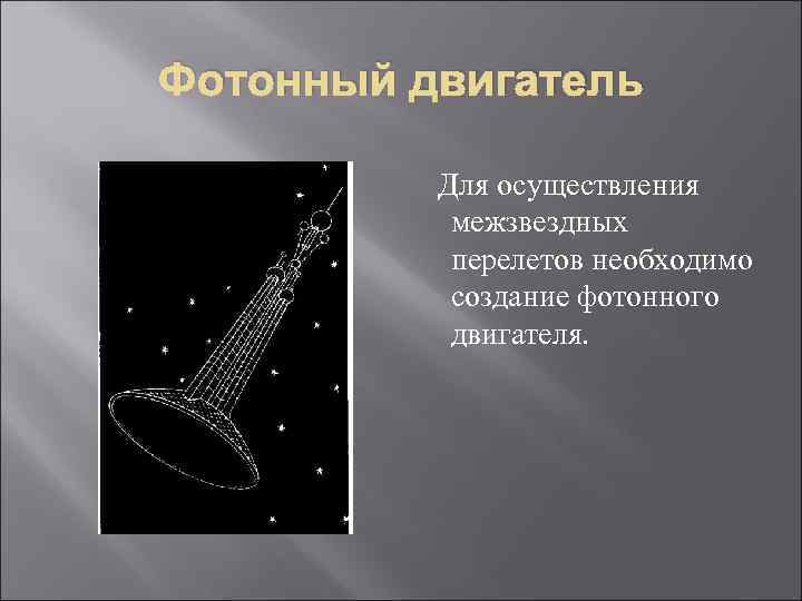 Фотонный двигатель Для осуществления межзвездных перелетов необходимо создание фотонного двигателя. 
