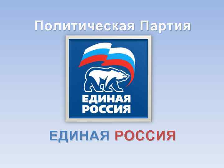 Политическая Партия ЕДИНАЯ РОССИЯ 