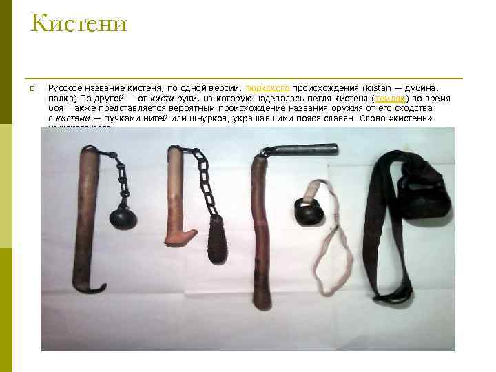 Кистени p Русское название кистеня, по одной версии, тюркского происхождения (kistän — дубина, палка)