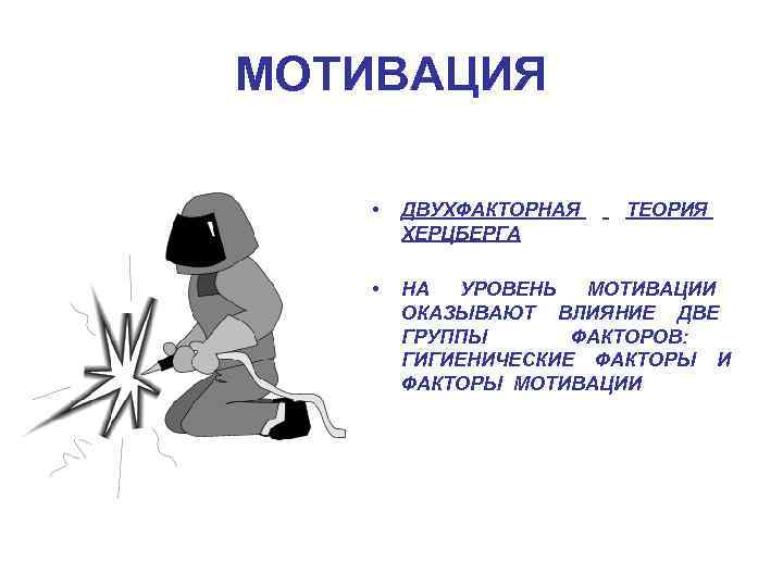 МОТИВАЦИЯ • • ДВУХФАКТОРНАЯ ТЕОРИЯ ХЕРЦБЕРГА НА УРОВЕНЬ МОТИВАЦИИ ОКАЗЫВАЮТ ВЛИЯНИЕ ДВЕ ГРУППЫ ФАКТОРОВ: