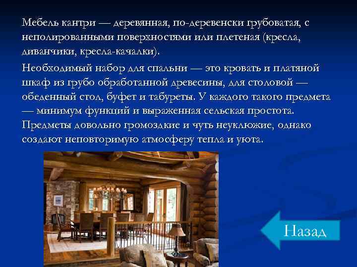 Мебель кантри — деревянная, по-деревенски грубоватая, с неполированными поверхностями или плетеная (кресла, диванчики, кресла-качалки).