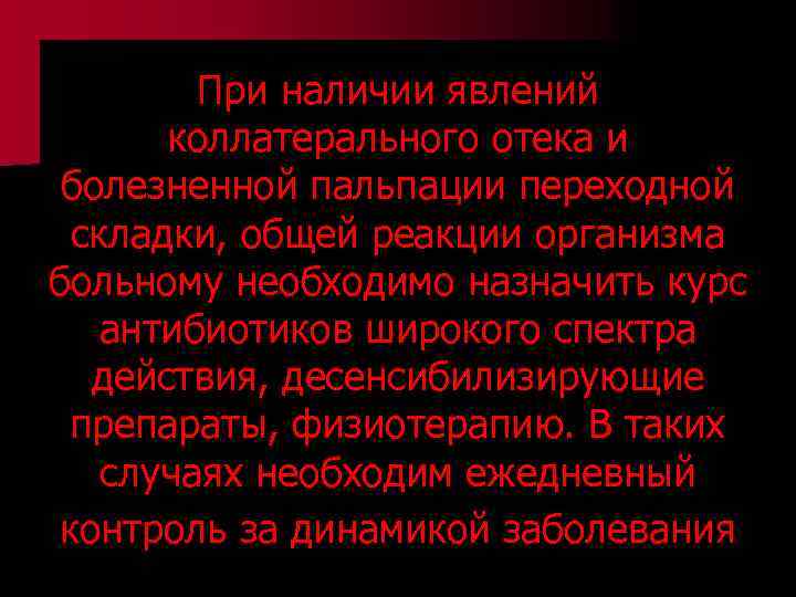 При наличии явлений коллатерального отека и болезненной пальпации переходной складки, общей реакции организма больному