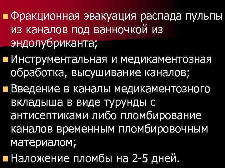 n Фракционная эвакуация распада пульпы из каналов под ванночкой из эндолубриканта; n Инструментальная и