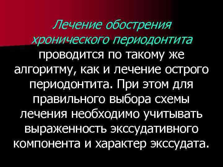 Лечение обострения хронического периодонтита проводится по такому же алгоритму, как и лечение острого периодонтита.