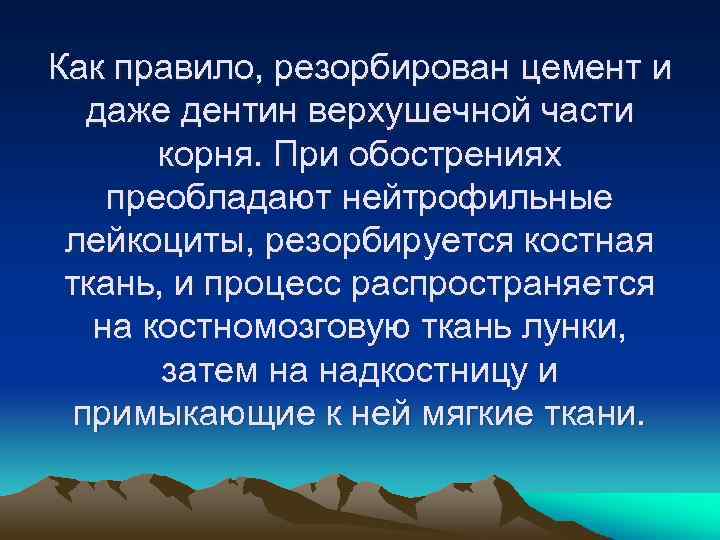 Как правило, резорбирован цемент и даже дентин верхушечной части корня. При обострениях преобладают нейтрофильные