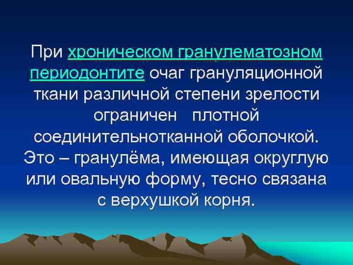 При хроническом гранулематозном периодонтите очаг грануляционной ткани различной степени зрелости ограничен плотной соединительнотканной оболочкой.