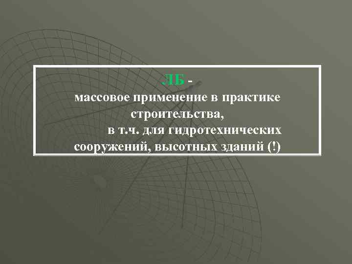 ЛБ массовое применение в практике строительства, в т. ч. для гидротехнических сооружений, высотных зданий