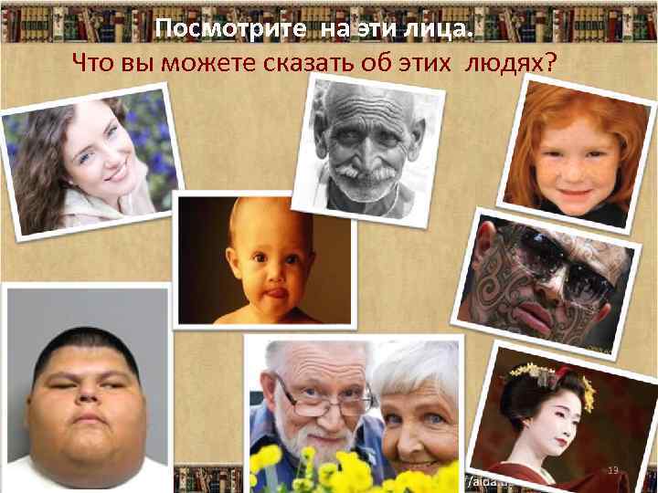 Посмотрите на эти лица. Что вы можете сказать об этих людях? 13 