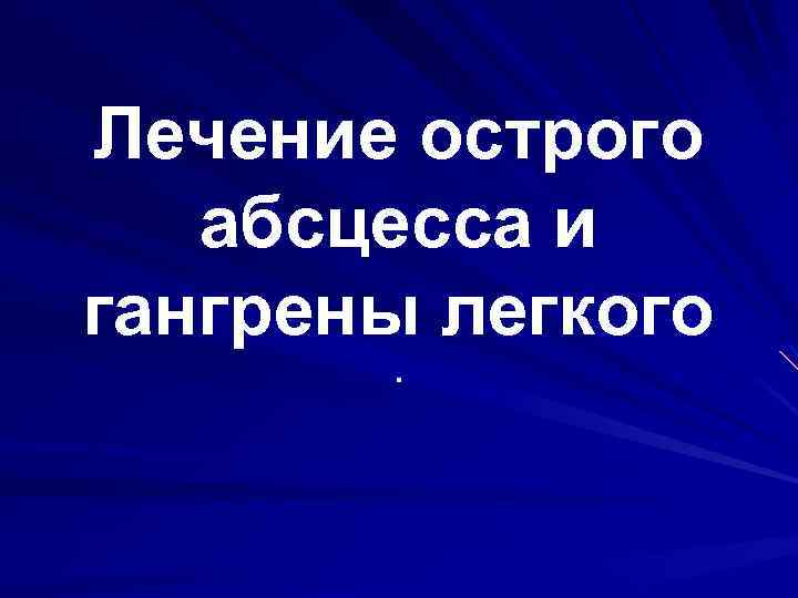 Лечение острого абсцесса и гангрены легкого. 