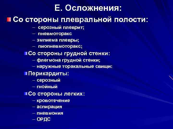 Е. Осложнения: Со стороны плевральной полости: – – серозный плеврит; пневмоторакс эмпиема плевры; пиопневмоторакс;