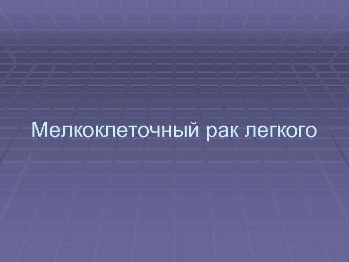 Мелкоклеточный рак легкого 