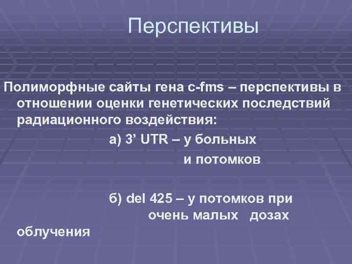 Перспективы Полиморфные сайты гена с-fms – перспективы в отношении оценки генетических последствий радиационного воздействия: