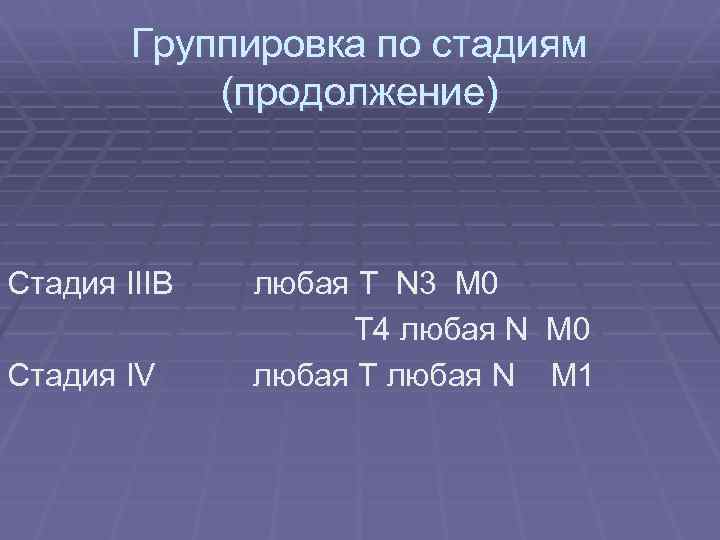 Группировка по стадиям (продолжение) Стадия IIIB Стадия IV любая T N 3 M 0