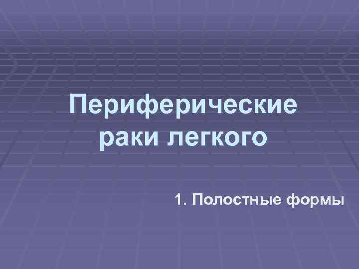 Периферические раки легкого 1. Полостные формы 