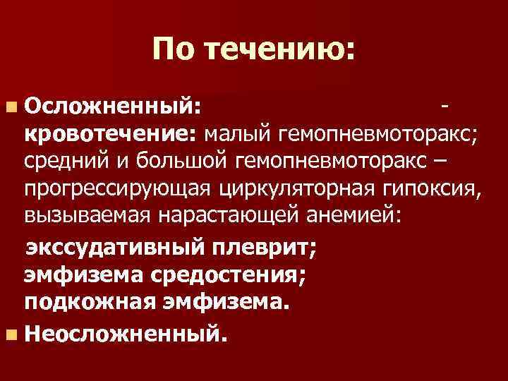 По течению: n Осложненный: кровотечение: малый гемопневмоторакс; средний и большой гемопневмоторакс – прогрессирующая циркуляторная