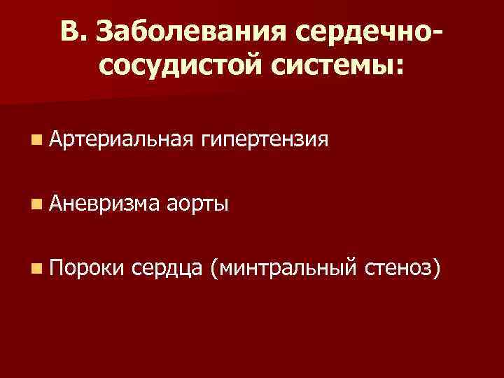 В. Заболевания сердечнососудистой системы: n Артериальная n Аневризма n Пороки гипертензия аорты сердца (минтральный