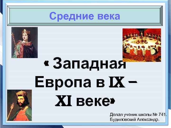 Средние века « Западная Европа в IX – XI веке» Делал ученик школы №