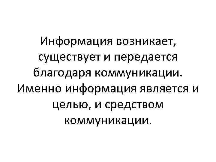 Информация возникает, существует и передается благодаря коммуникации. Именно информация является и целью, и средством