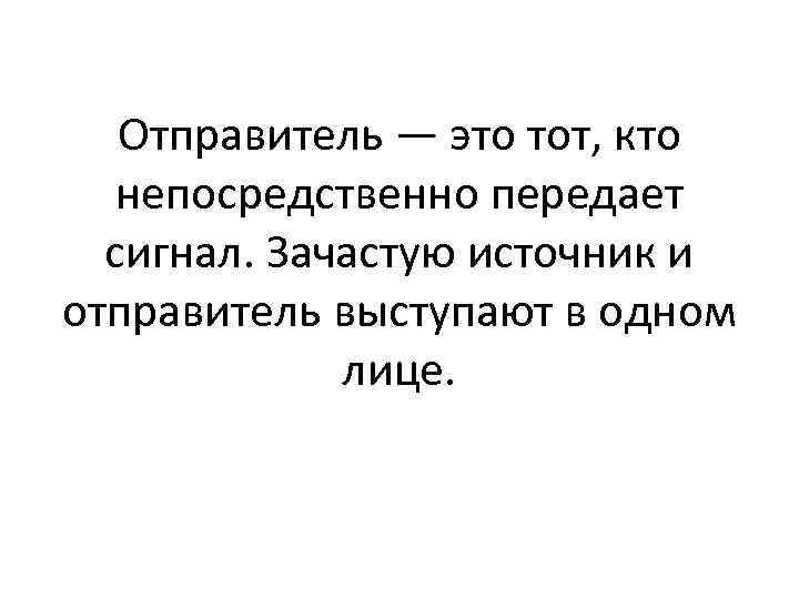 Отправитель — это тот, кто непосредственно передает сигнал. Зачастую источник и отправитель выступают в