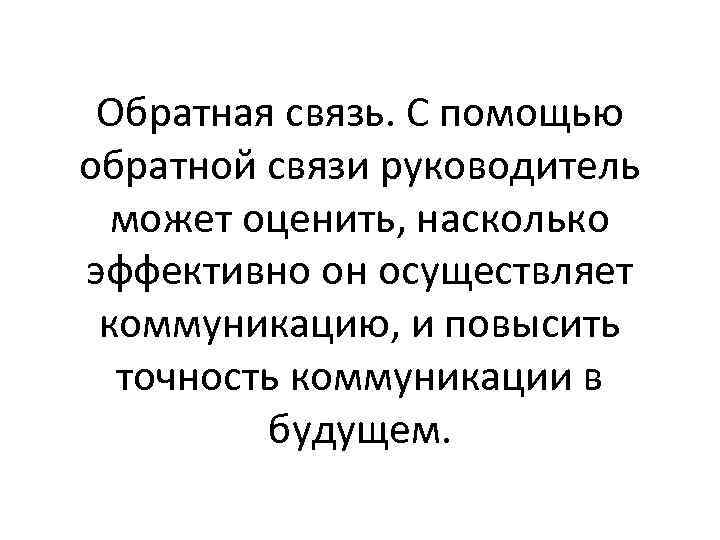 Обратная связь. С помощью обратной связи руководитель может оценить, насколько эффективно он осуществляет коммуникацию,