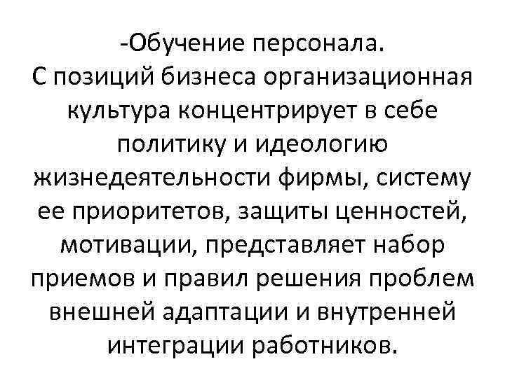 -Обучение персонала. С позиций бизнеса организационная культура концентрирует в себе политику и идеологию жизнедеятельности
