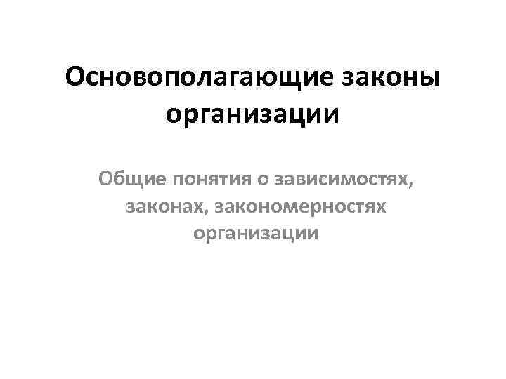 Основополагающие законы организации Общие понятия о зависимостях, законах, закономерностях организации 