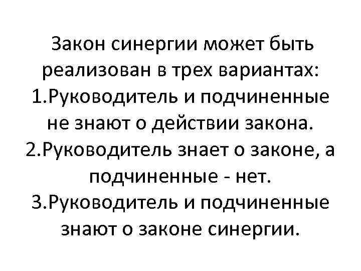 Закон синергии может быть реализован в трех вариантах: 1. Руководитель и подчиненные не знают