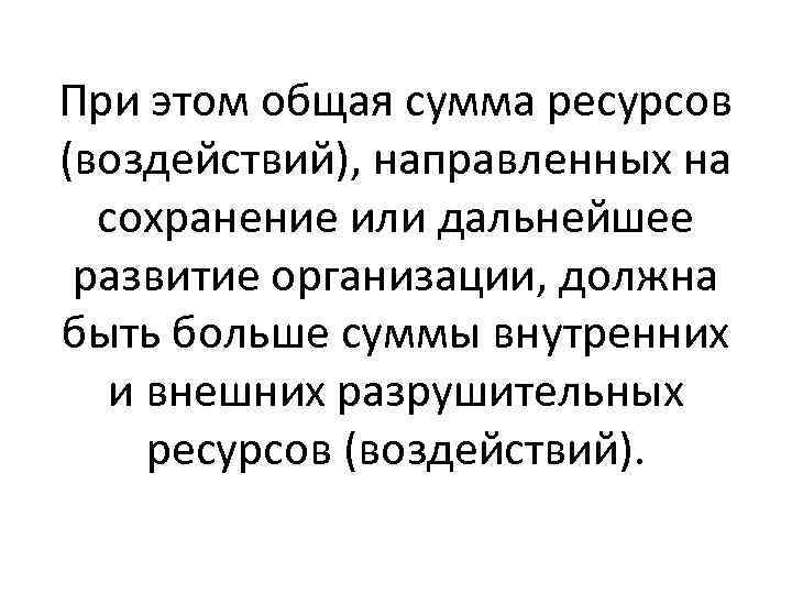 При этом общая сумма ресурсов (воздействий), направленных на сохранение или дальнейшее развитие организации, должна