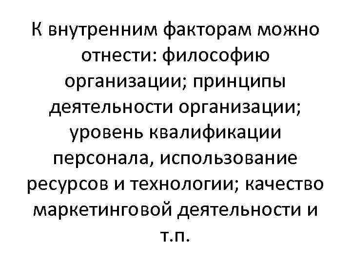 К внутренним факторам можно отнести: философию организации; принципы деятельности организации; уровень квалификации персонала, использование