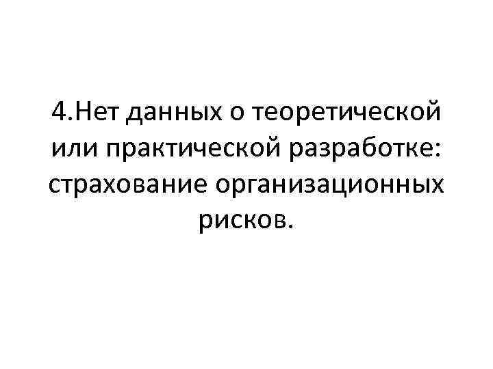 4. Нет данных о теоретической или практической разработке: страхование организационных рисков. 