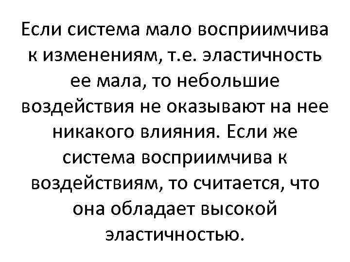 Если система мало восприимчива к изменениям, т. е. эластичность ее мала, то небольшие воздействия