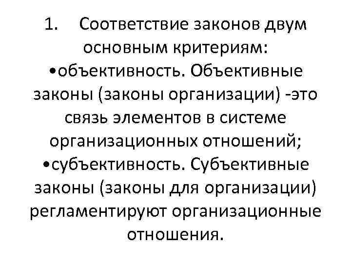 1. Соответствие законов двум основным критериям: • объективность. Объективные законы (законы организации) -это связь