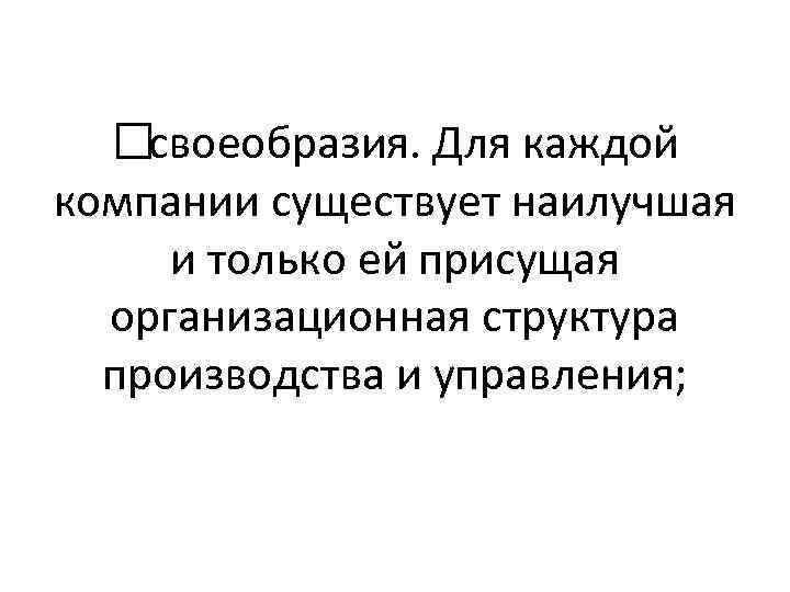  своеобразия. Для каждой компании существует наилучшая и только ей присущая организационная структура производства