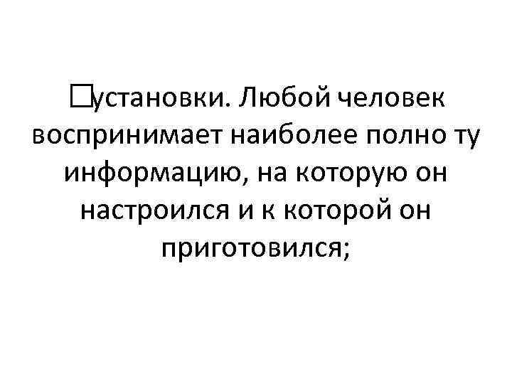  установки. Любой человек воспринимает наиболее полно ту информацию, на которую он настроился и