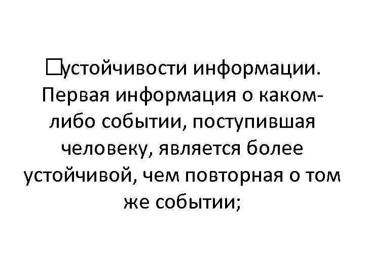  устойчивости информации. Первая информация о какомлибо событии, поступившая человеку, является более устойчивой, чем