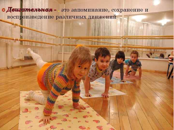  Двигательная -. это запоминание, сохранение и воспроизведение различных движений 