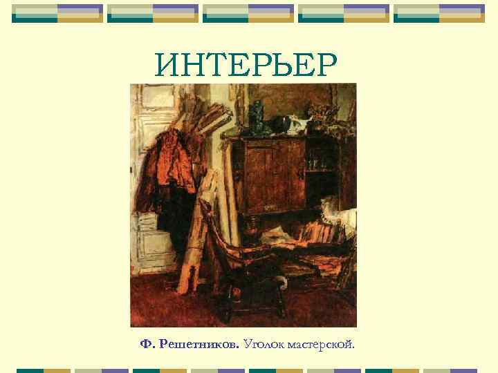  ИНТЕРЬЕР Ф. Решетников. Уголок мастерской. 