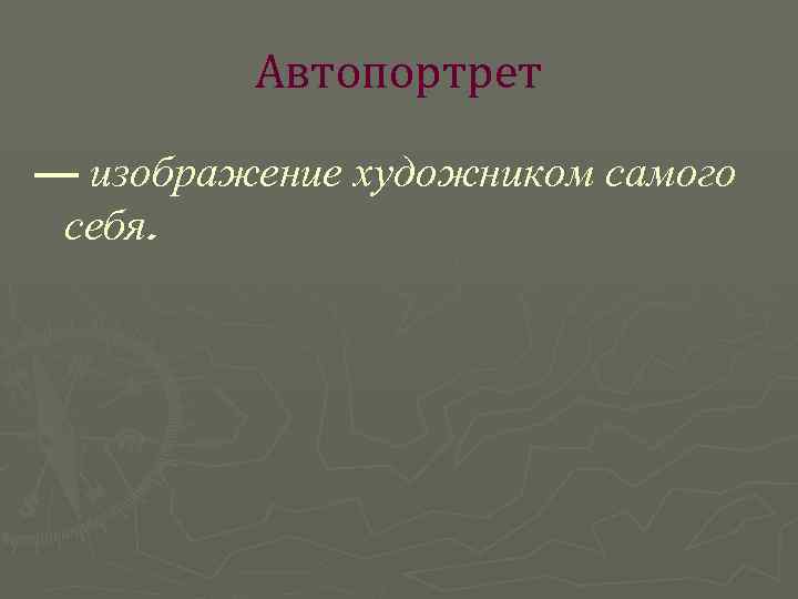 Автопортрет — изображение художником самого себя. 