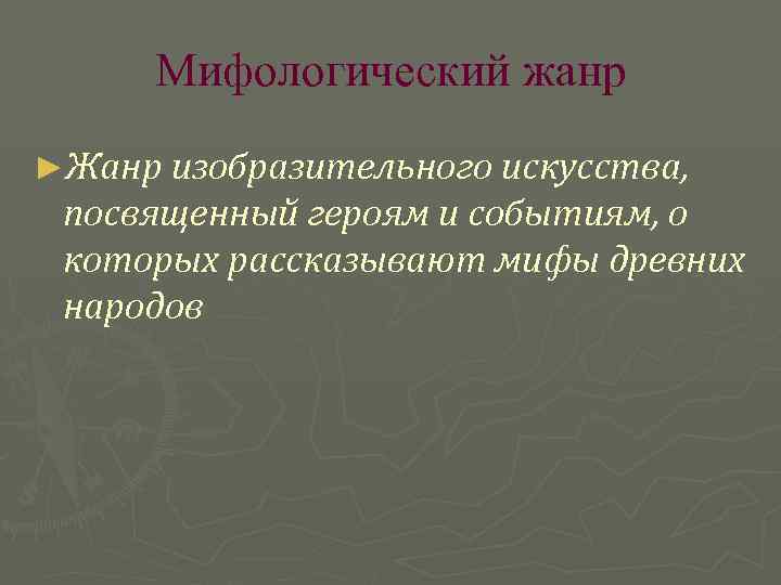 Мифологический жанр ►Жанр изобразительного искусства, посвященный героям и событиям, о которых рассказывают мифы древних