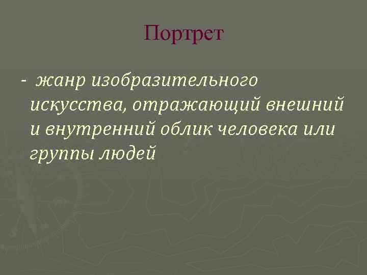 Портрет - жанр изобразительного искусства, отражающий внешний и внутренний облик человека или группы людей
