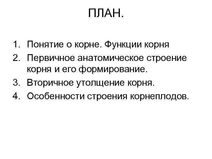 ПЛАН. 1. Понятие о корне. Функции корня 2. Первичное анатомическое строение корня и его