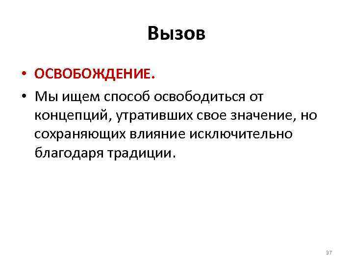 Вызов • ОСВОБОЖДЕНИЕ. • Мы ищем способ освободиться от концепций, утративших свое значение, но