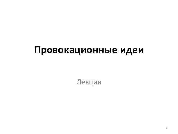 Провокационные идеи Лекция 1 