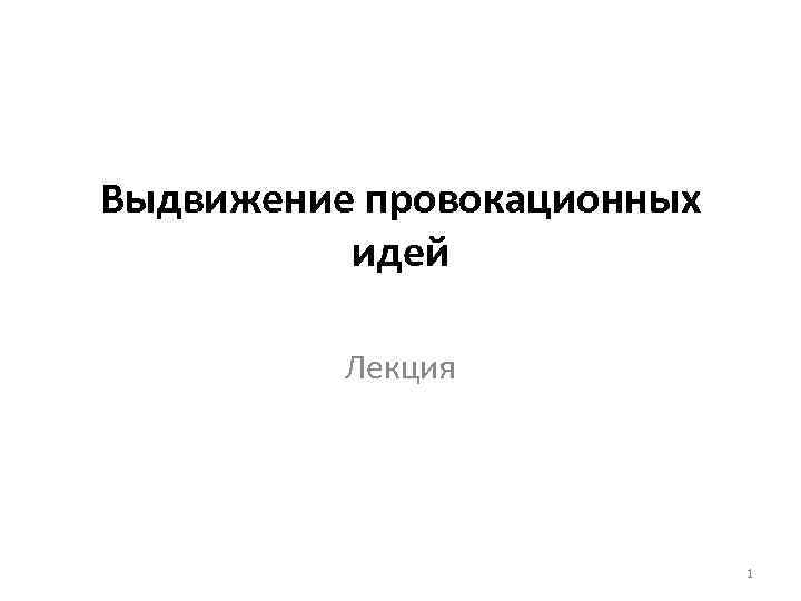 Выдвижение провокационных идей Лекция 1 