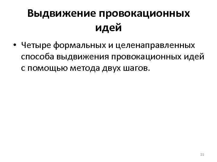 Выдвижение провокационных идей • Четыре формальных и целенаправленных способа выдвижения провокационных идей с помощью
